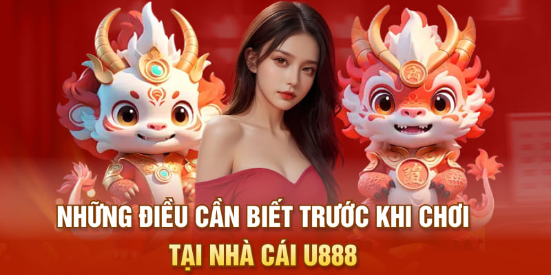 Những điều cần biết trước khi chơi tại nhà cái U888