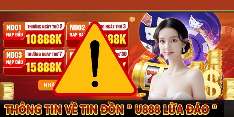 Lý giải thực hư sự thật về U888 lừa đảo