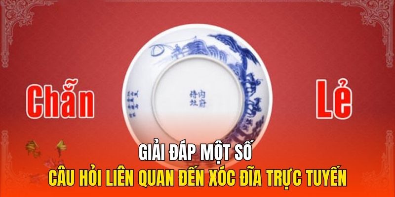 Giải đáp một số câu hỏi liên quan đến Xóc đĩa trực tuyến