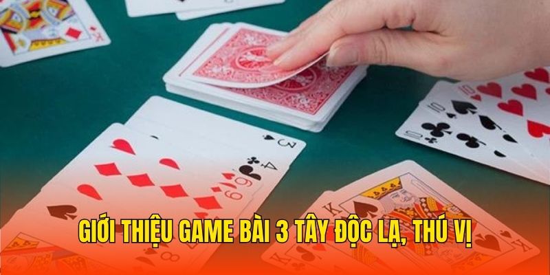 Giới thiệu game bài 3 Tây độc lạ, thú vị